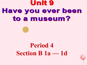 八年级英语下册 Unit 9 Have you ever been to a museum（Period 4 Section B 1a — 1d）课件 （新版）人教新目标版