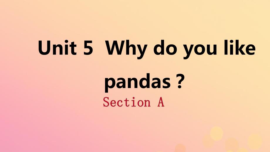 2019年春七年级英语下册 Unit 5 Why do you like pandas Section A课件 （新版）人教新目标版_第1页