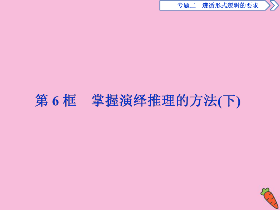 2019-2020学年高中政治 专题二 遵循形式逻辑的要求 第6框 掌握演绎推理的方法（下）课件 新人教版选修4_第1页