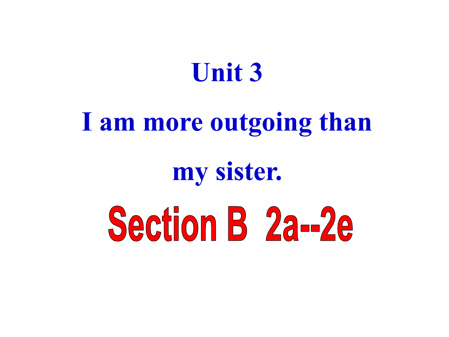 2013年八年级英语上册_Unit_3_I’m_more_outgoing_than_my_sister_Section_B_2a-2e课件_第1页
